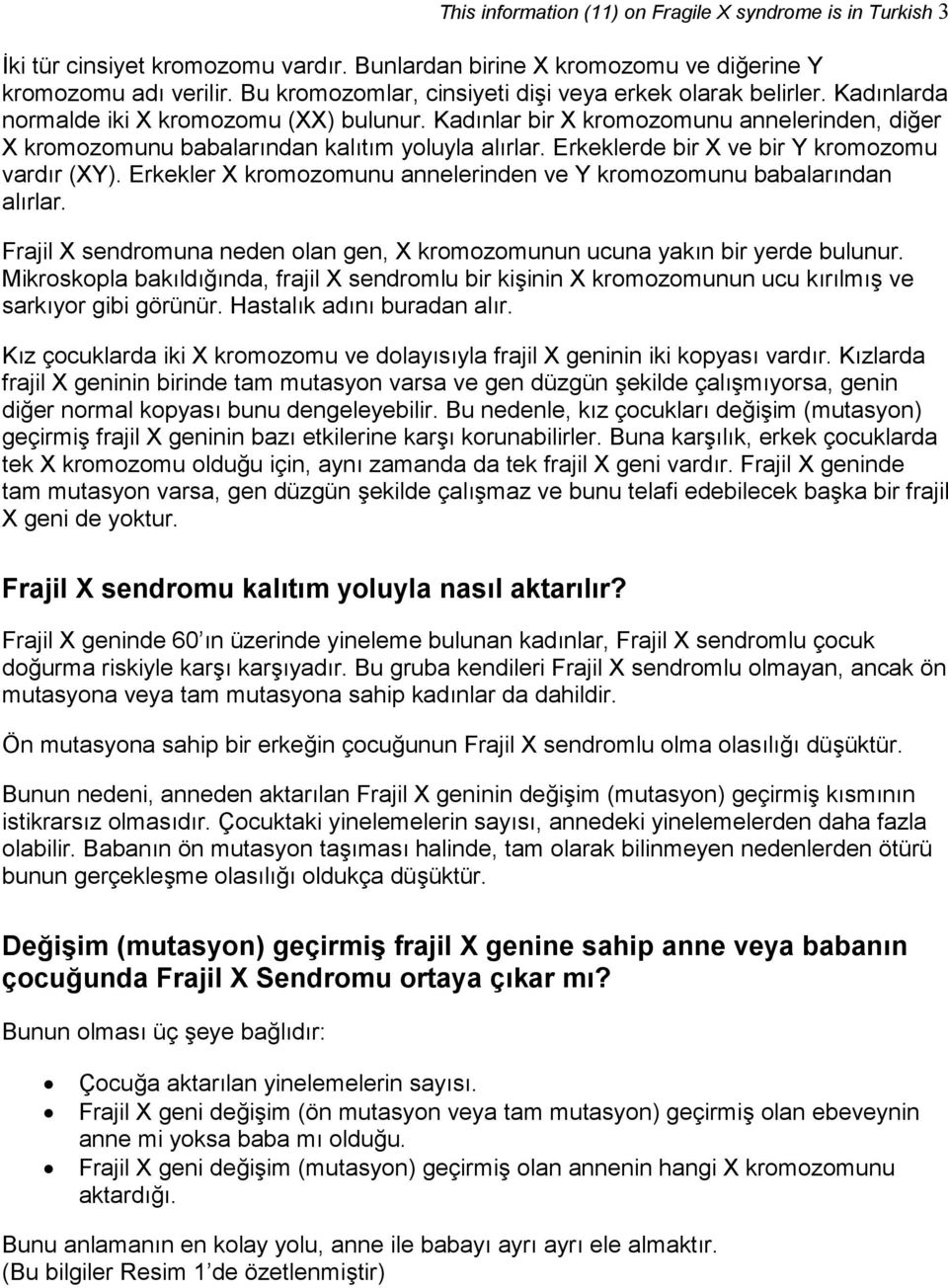 Kadınlar bir X kromozomunu annelerinden, diğer X kromozomunu babalarından kalıtım yoluyla alırlar. Erkeklerde bir X ve bir Y kromozomu vardır (XY).