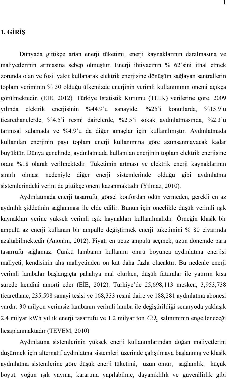 önemi açıkça görülmektedir. (EİE, 2012). Türkiye İstatistik Kurumu (TÜİK) verilerine göre, 2009 yılında elektrik enerjisinin %44.9 u sanayide, %25 i konutlarda, %15.9 u ticarethanelerde, %4.