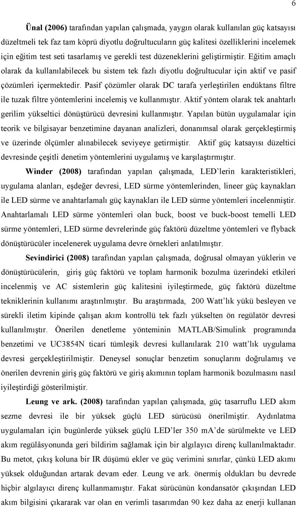 Pasif çözümler olarak DC tarafa yerleştirilen endüktans filtre ile tuzak filtre yöntemlerini incelemiş ve kullanmıştır.