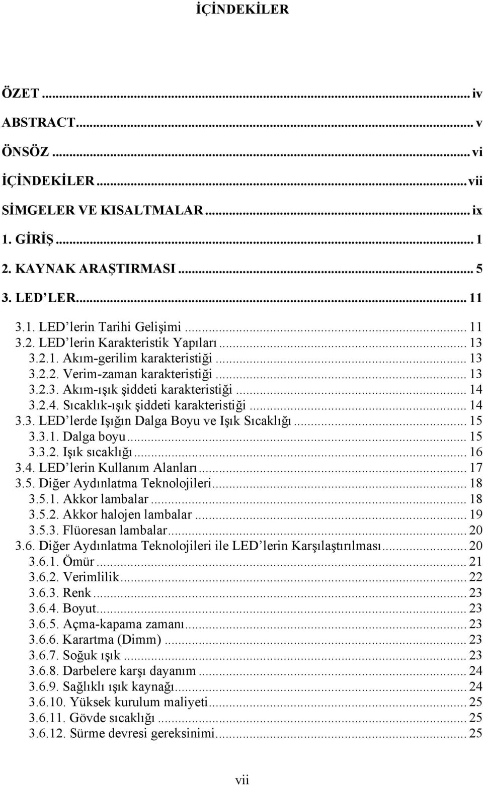 .. 15 3.3.1. Dalga boyu... 15 3.3.2. Işık sıcaklığı... 16 3.4. ED lerin Kullanım Alanları... 17 3.5. Diğer Aydınlatma Teknolojileri... 18 3.5.1. Akkor lambalar... 18 3.5.2. Akkor halojen lambalar.