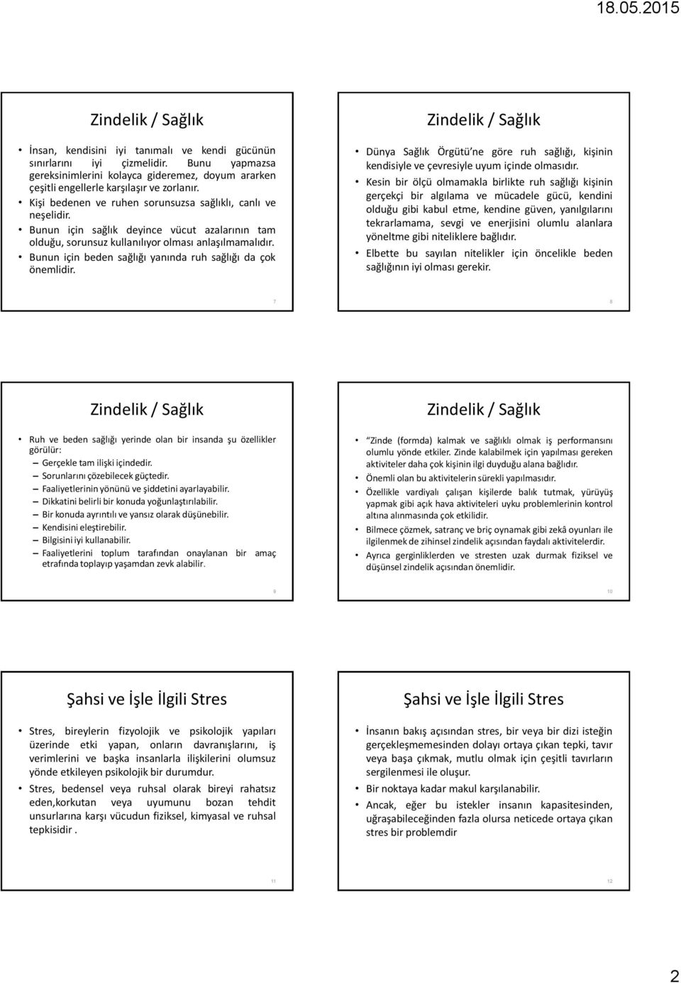 Bunun için beden sağlığı yanında ruh sağlığı da çok önemlidir. Dünya Sağlık Örgütü ne göre ruh sağlığı, kişinin kendisiyle ve çevresiyle uyum içinde olmasıdır.