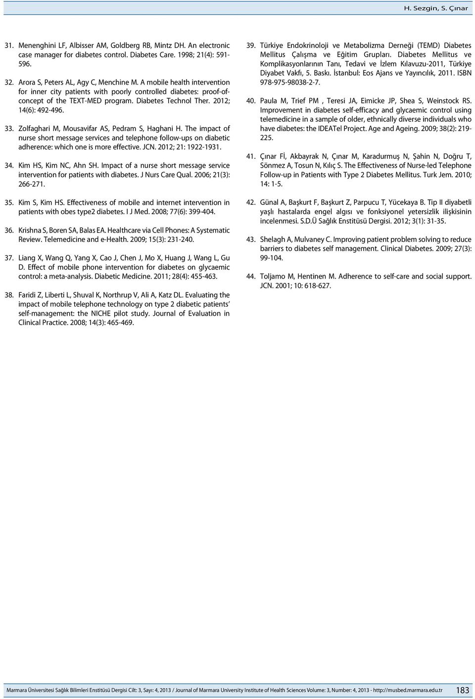 2012; 14(6): 492-496. 33. Zolfaghari M, Mousavifar AS, Pedram S, Haghani H. The impact of nurse short message services and telephone follow-ups on diabetic adherence: which one is more effective. JCN.