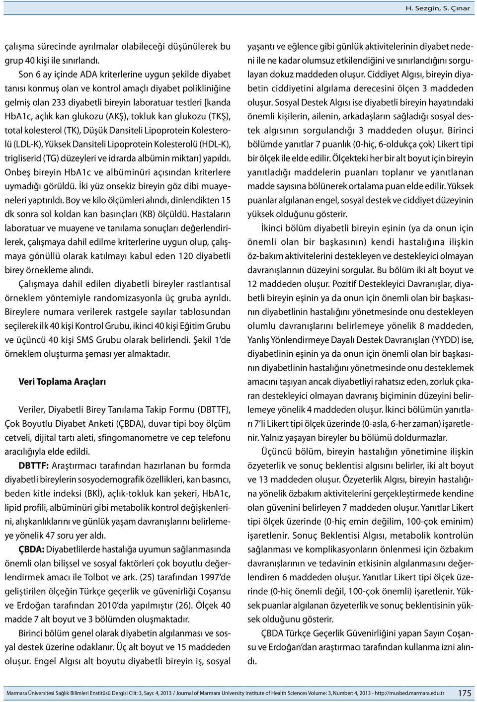 (AKŞ), tokluk kan glukozu (TKŞ), total kolesterol (TK), Düşük Dansiteli Lipoprotein Kolesterolü (LDL-K), Yüksek Dansiteli Lipoprotein Kolesterolü (HDL-K), trigliserid (TG) düzeyleri ve idrarda