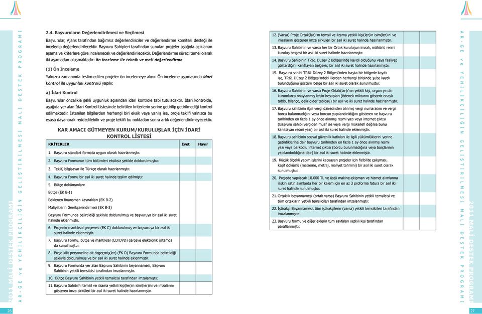 Değerlendirme süreci temel olarak iki aşamadan oluşmaktadır: ön inceleme ile teknik ve mali değerlendirme (1) Ön İnceleme Yalnızca zamanında teslim edilen projeler ön incelemeye alınır.