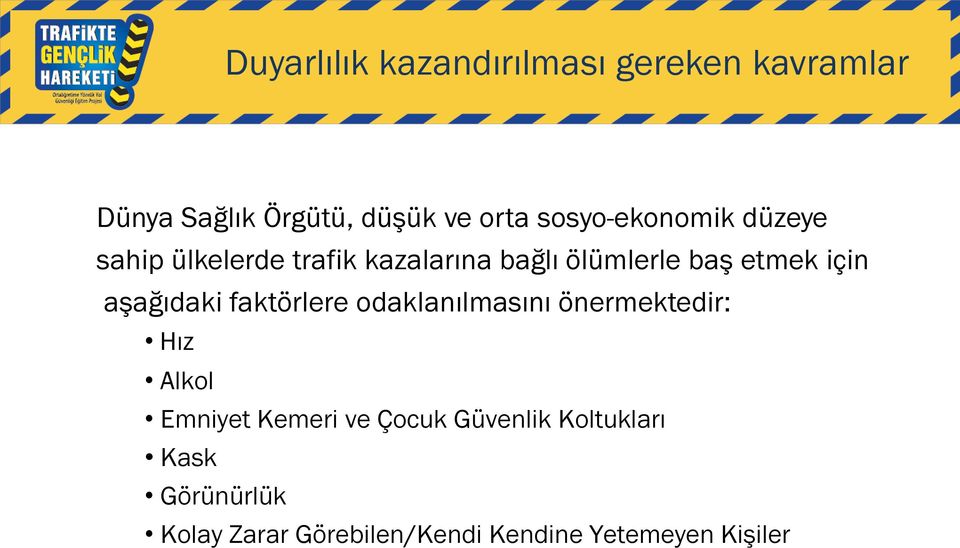 için aşağıdaki faktörlere odaklanılmasını önermektedir: Hız Alkol Emniyet Kemeri ve