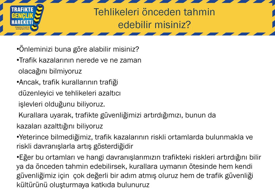 Kurallara uyarak, trafikte güvenliğimizi artırdığımızı, bunun da kazaları azalttığını biliyoruz Yeterince bilmediğimiz, trafik kazalarının riskli ortamlarda bulunmakla ve riskli