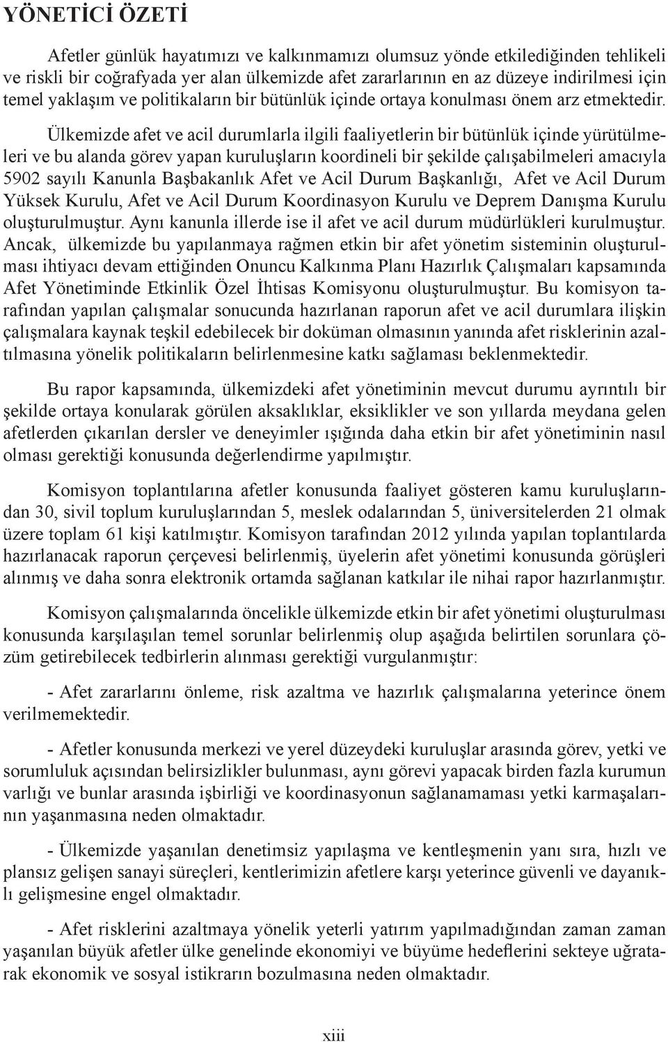 Ülkemizde afet ve acil durumlarla ilgili faaliyetlerin bir bütünlük içinde yürütülmeleri ve bu alanda görev yapan kuruluşların koordineli bir şekilde çalışabilmeleri amacıyla 5902 sayılı Kanunla