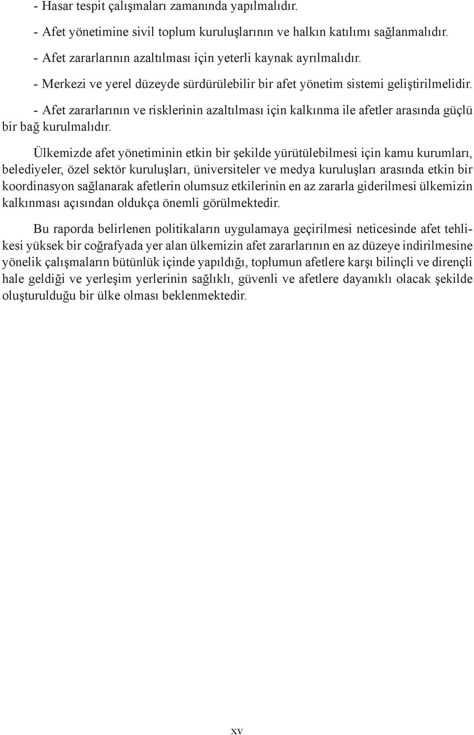 Ülkemizde afet yönetiminin etkin bir şekilde yürütülebilmesi için kamu kurumları, belediyeler, özel sektör kuruluşları, üniversiteler ve medya kuruluşları arasında etkin bir koordinasyon sağlanarak