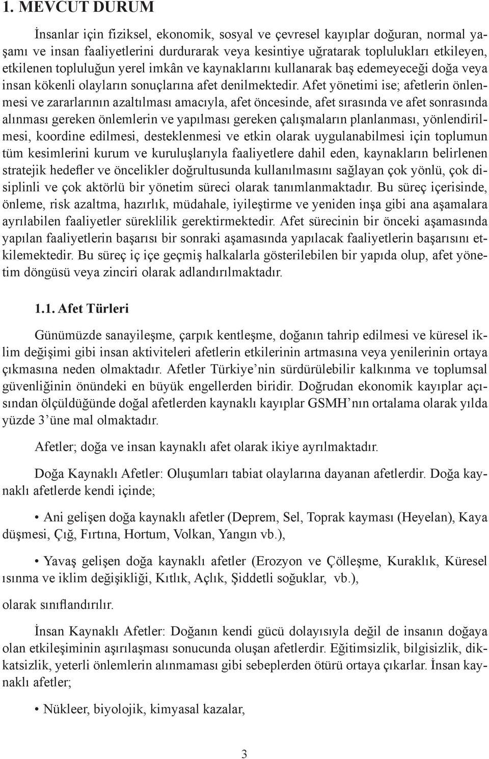 Afet yönetimi ise; afetlerin önlenmesi ve zararlarının azaltılması amacıyla, afet öncesinde, afet sırasında ve afet sonrasında alınması gereken önlemlerin ve yapılması gereken çalışmaların