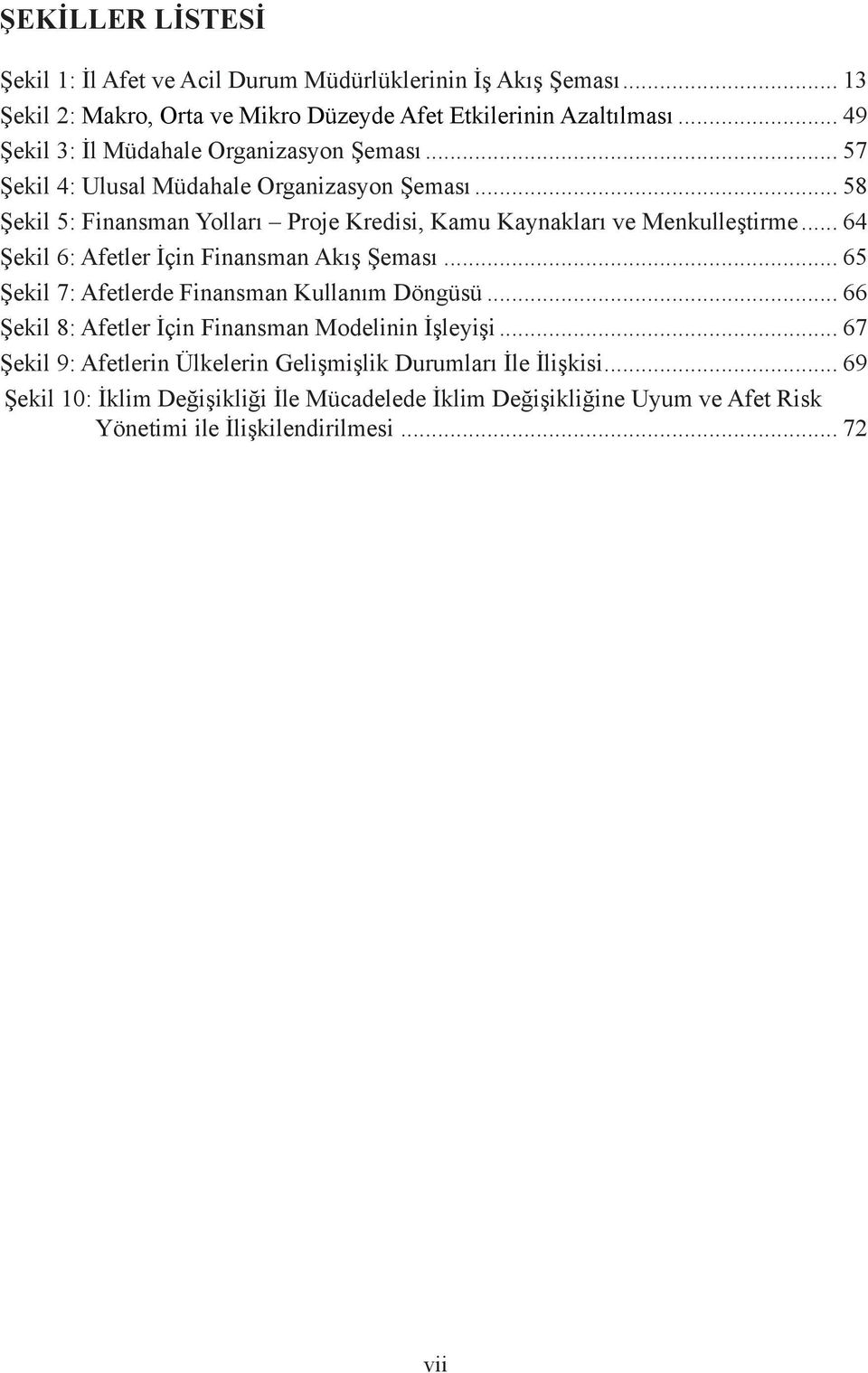 .. 58 Şekil 5: Finansman Yolları Proje Kredisi, Kamu Kaynakları ve Menkulleştirme... 64 Şekil 6: Afetler İçin Finansman Akış Şeması.