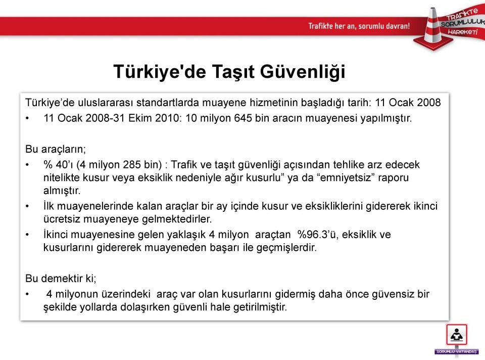 İlk muayenelerinde kalan araçlar bir ay içinde kusur ve eksikliklerini gidererek ikinci ücretsiz muayeneye gelmektedirler. İkinci muayenesine gelen yaklaşık 4 milyon araçtan %96.