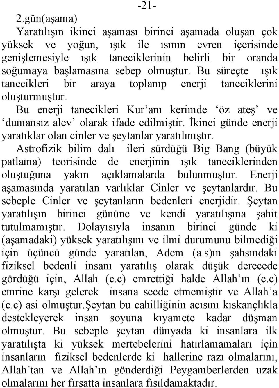 olmuştur. Bu süreçte ışık tanecikleri bir araya toplanıp enerji taneciklerini oluşturmuştur. Bu enerji tanecikleri Kur anı kerimde öz ateş ve dumansız alev olarak ifade edilmiştir.