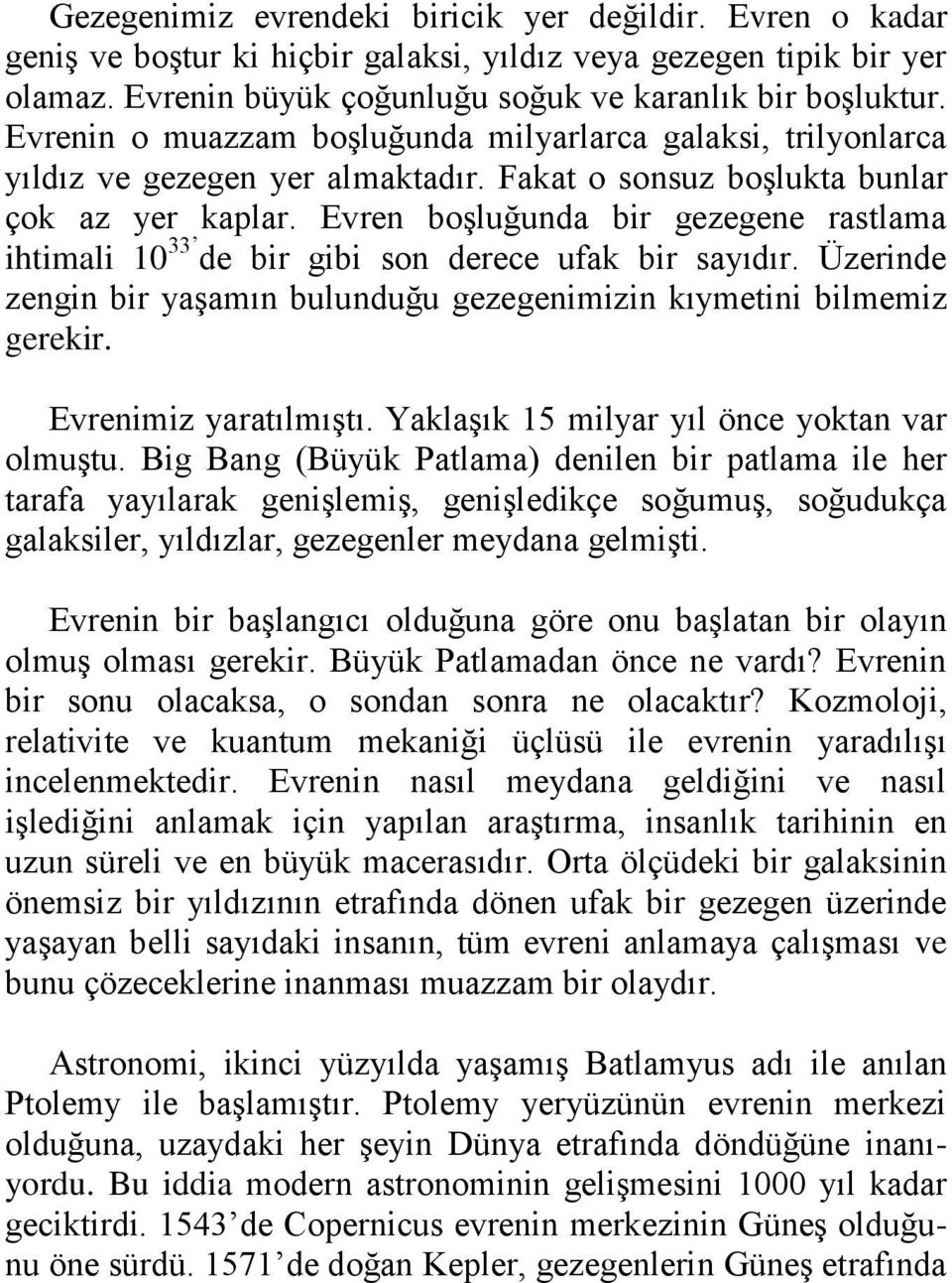 Evren boşluğunda bir gezegene rastlama ihtimali 10 33 de bir gibi son derece ufak bir sayıdır. Üzerinde zengin bir yaşamın bulunduğu gezegenimizin kıymetini bilmemiz gerekir. Evrenimiz yaratılmıştı.