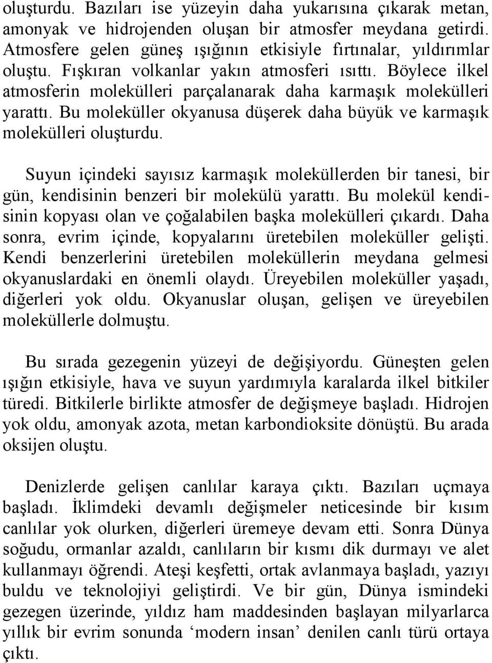 Bu moleküller okyanusa düşerek daha büyük ve karmaşık molekülleri oluşturdu. Suyun içindeki sayısız karmaşık moleküllerden bir tanesi, bir gün, kendisinin benzeri bir molekülü yarattı.