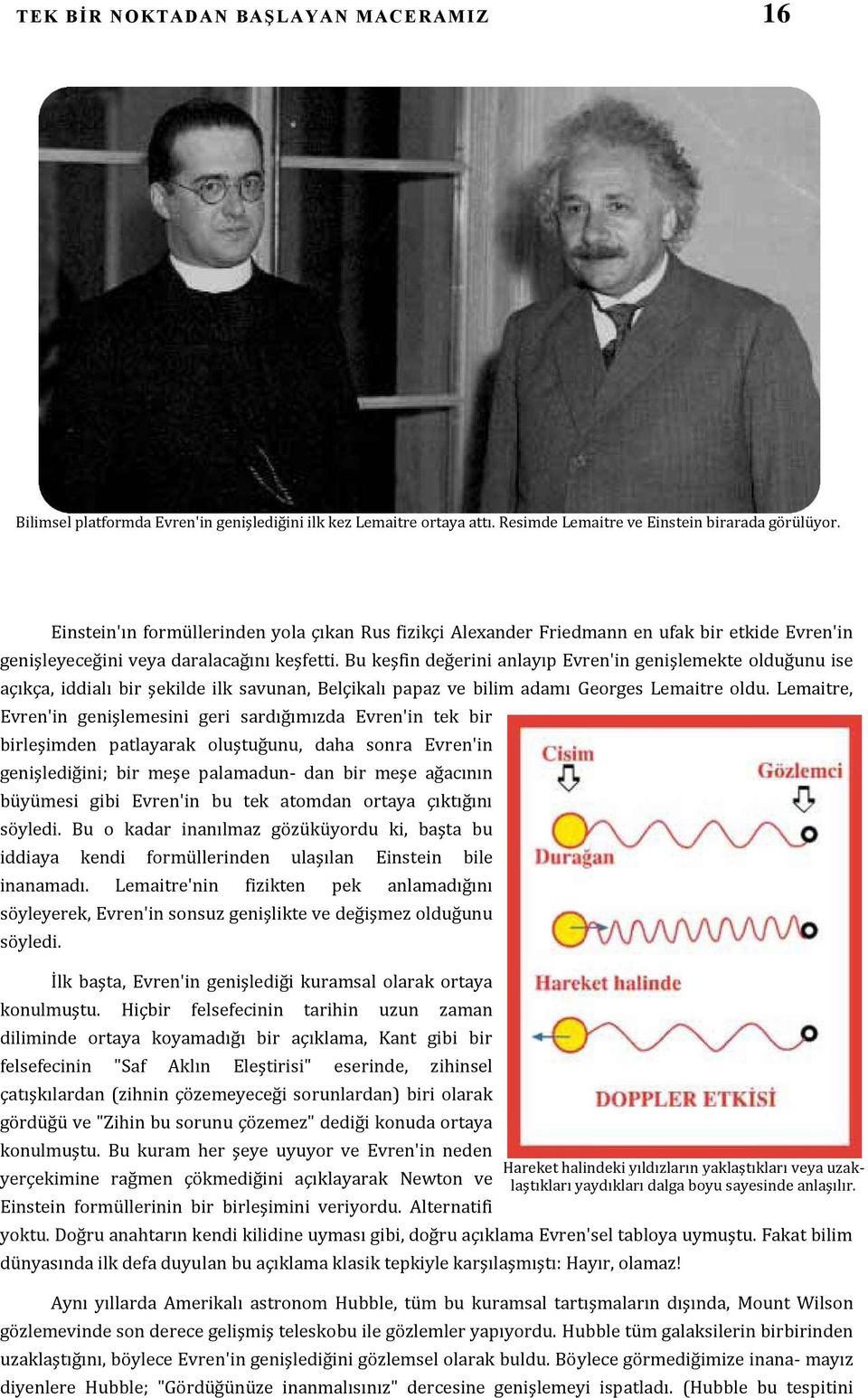 Bu keşfin değerini anlayıp Evren'in genişlemekte olduğunu ise açıkça, iddialı bir şekilde ilk savunan, Belçikalı papaz ve bilim adamı Georges Lemaitre oldu.