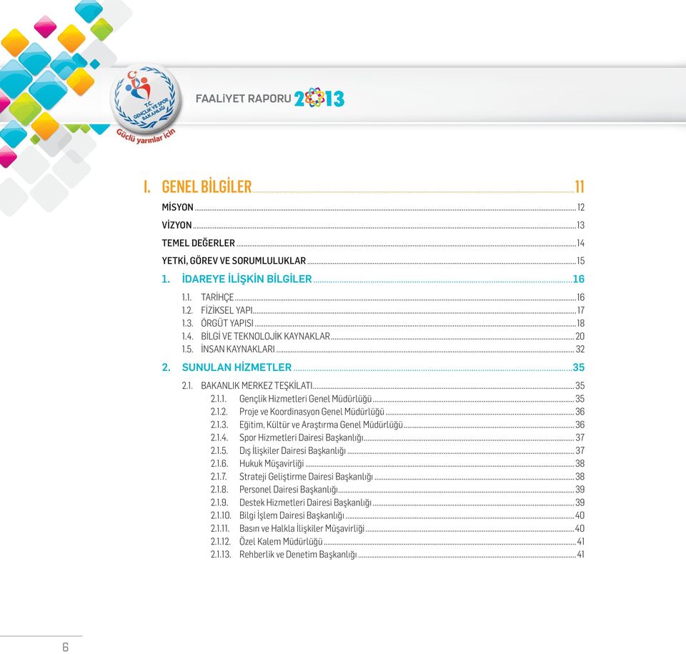 ..36 2.1.3. Eğ t m, Kültür ve Araştırma Genel Müdürlüğü...36 2.1.4. Spor H zmetler Da res Başkanlığı... 37 2.1.5. Dış İl şk ler Da res Başkanlığı... 37 2.1.6. Hukuk Müşav rl ğ... 38 2.1.7. Stratej Gel şt rme Da res Başkanlığı.