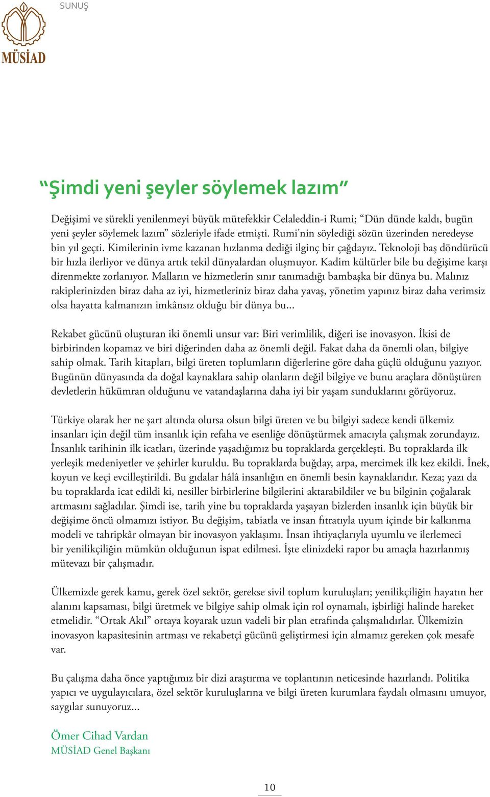 Teknoloji baş döndürücü bir hızla ilerliyor ve dünya artık tekil dünyalardan oluşmuyor. Kadim kültürler bile bu değişime karşı direnmekte zorlanıyor.