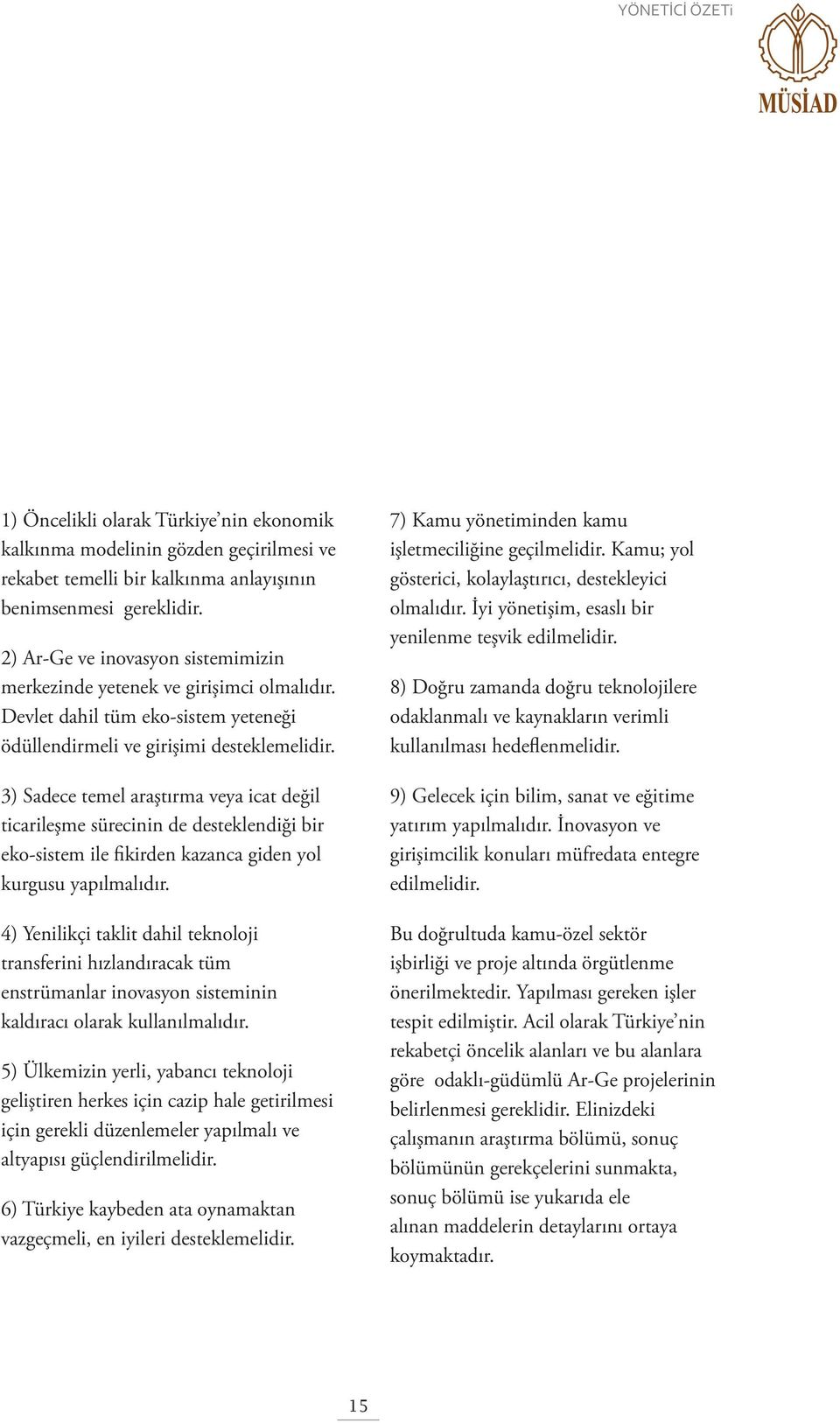 3) Sadece temel araştırma veya icat değil ticarileşme sürecinin de desteklendiği bir eko-sistem ile fikirden kazanca giden yol kurgusu yapılmalıdır.