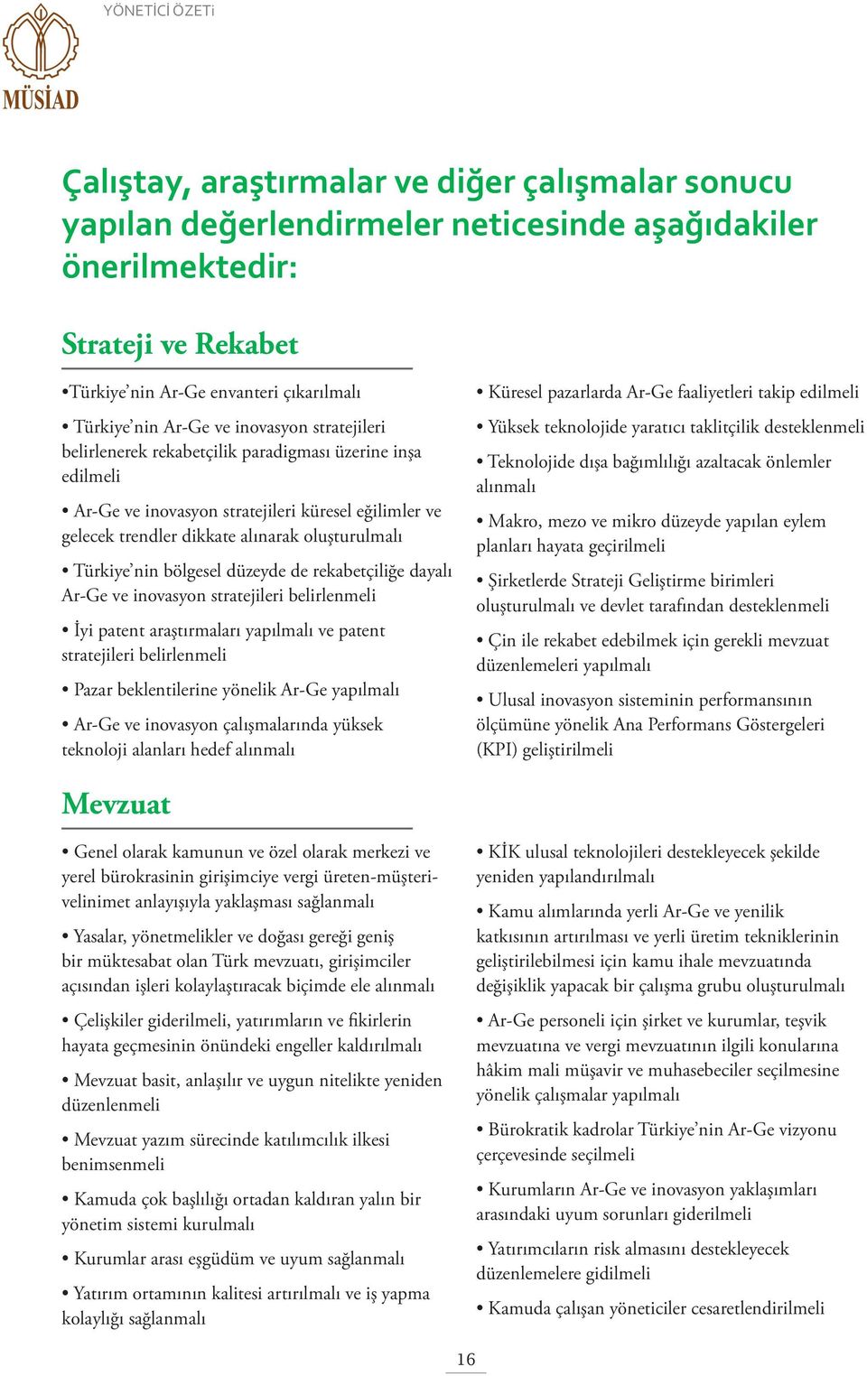 Türkiye nin bölgesel düzeyde de rekabetçiliğe dayalı Ar-Ge ve inovasyon stratejileri belirlenmeli İyi patent araştırmaları yapılmalı ve patent stratejileri belirlenmeli Pazar beklentilerine yönelik