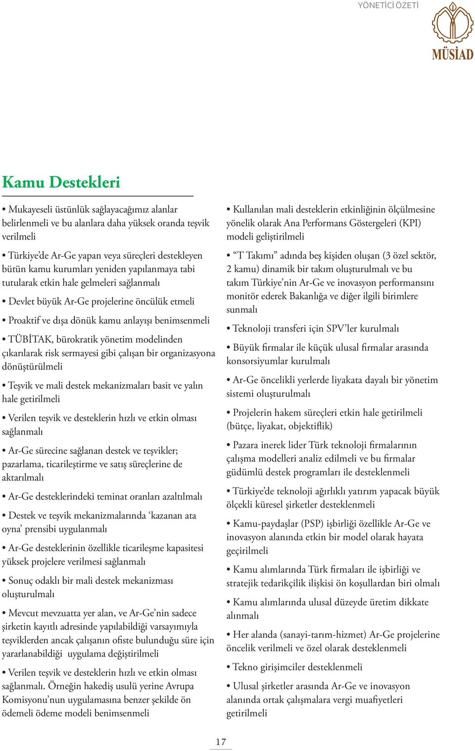 yönetim modelinden çıkarılarak risk sermayesi gibi çalışan bir organizasyona dönüştürülmeli Teşvik ve mali destek mekanizmaları basit ve yalın hale getirilmeli Verilen teşvik ve desteklerin hızlı ve