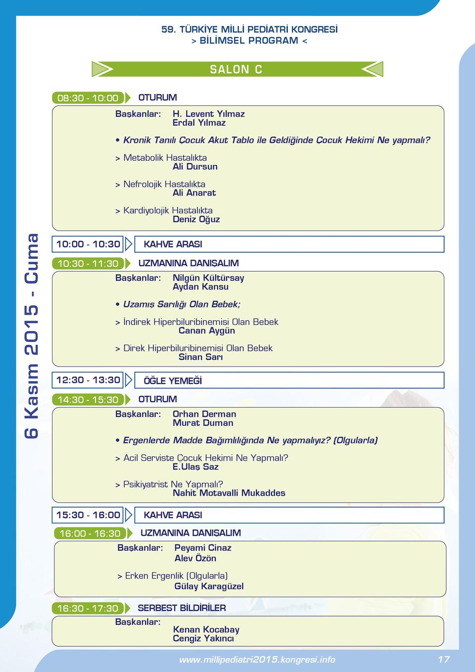 Sarılığı Olan Bebek; > İndirek Hiperbiluribinemisi Olan Bebek Canan Aygün > Direk Hiperbiluribinemisi Olan Bebek Sinan Sarı 12:30-13:30 ÖĞLE YEMEĞİ 14:30-15:30 OTURUM Orhan Derman Murat Duman