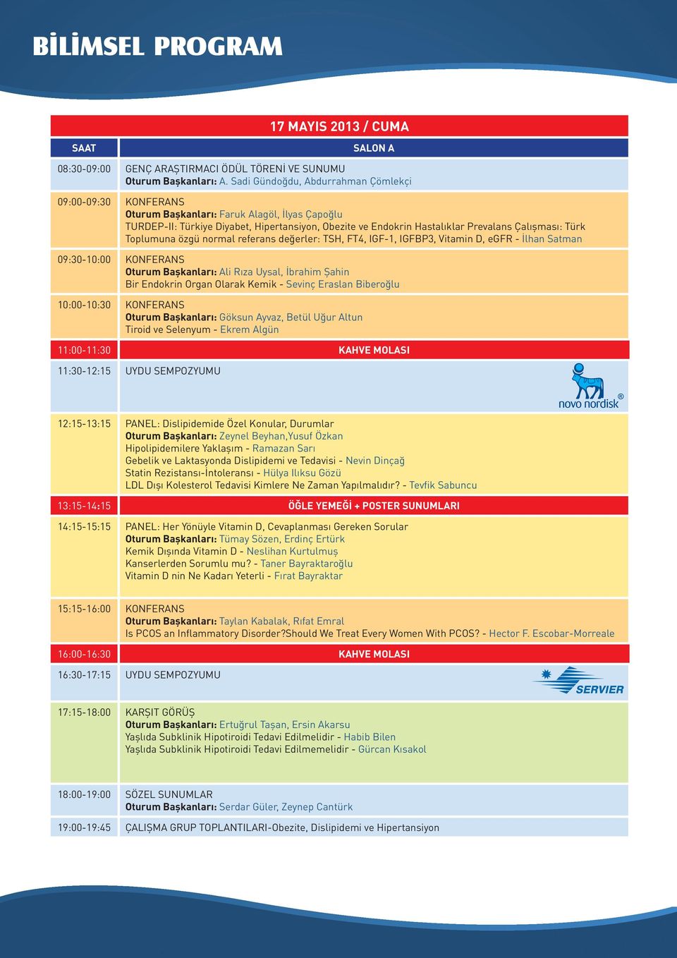 Çalışması: Türk Toplumuna özgü normal referans değerler: TSH, FT4, IGF-1, IGFBP3, Vitamin D, egfr - İlhan Satman 09:30-10:00 KONFERANS Oturum Başkanları: Ali Rıza Uysal, İbrahim Şahin Bir Endokrin