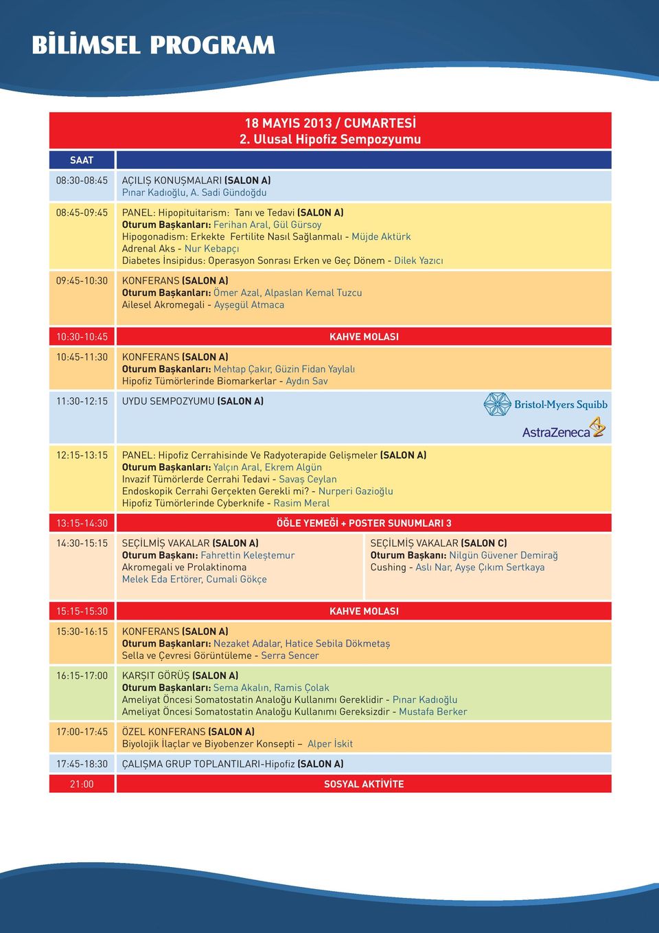 Adrenal Aks - Nur Kebapçı Diabetes İnsipidus: Operasyon Sonrası Erken ve Geç Dönem - Dilek Yazıcı 09:45-10:30 KONFERANS (SALON A) Oturum Başkanları: Ömer Azal, Alpaslan Kemal Tuzcu Ailesel Akromegali