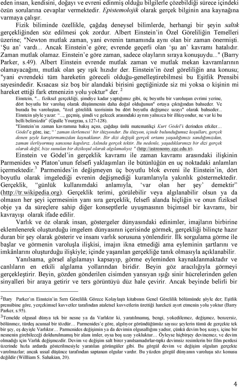 Albert Einstein in Özel Göreliliğin Temelleri üzerine; "Newton mutlak zaman, yani evrenin tamamında aynı olan bir zaman önermişti. Şu an vardı.