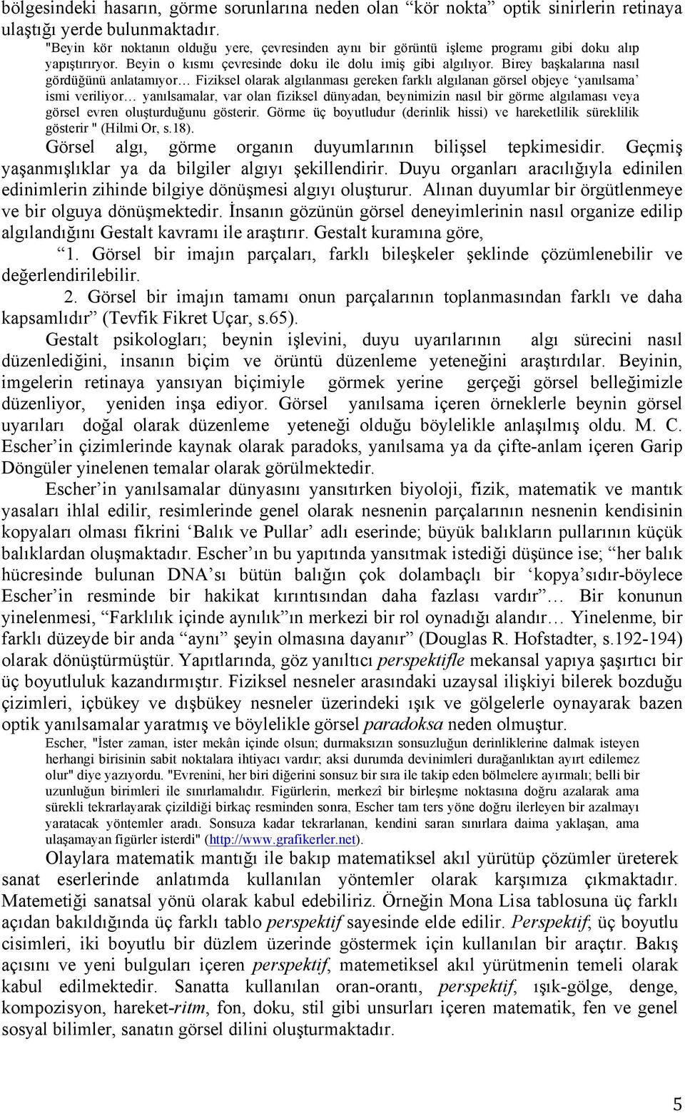 Birey başkalarına nasıl gördüğünü anlatamıyor Fiziksel olarak algılanması gereken farklı algılanan görsel objeye yanılsama ismi veriliyor yanılsamalar, var olan fiziksel dünyadan, beynimizin nasıl