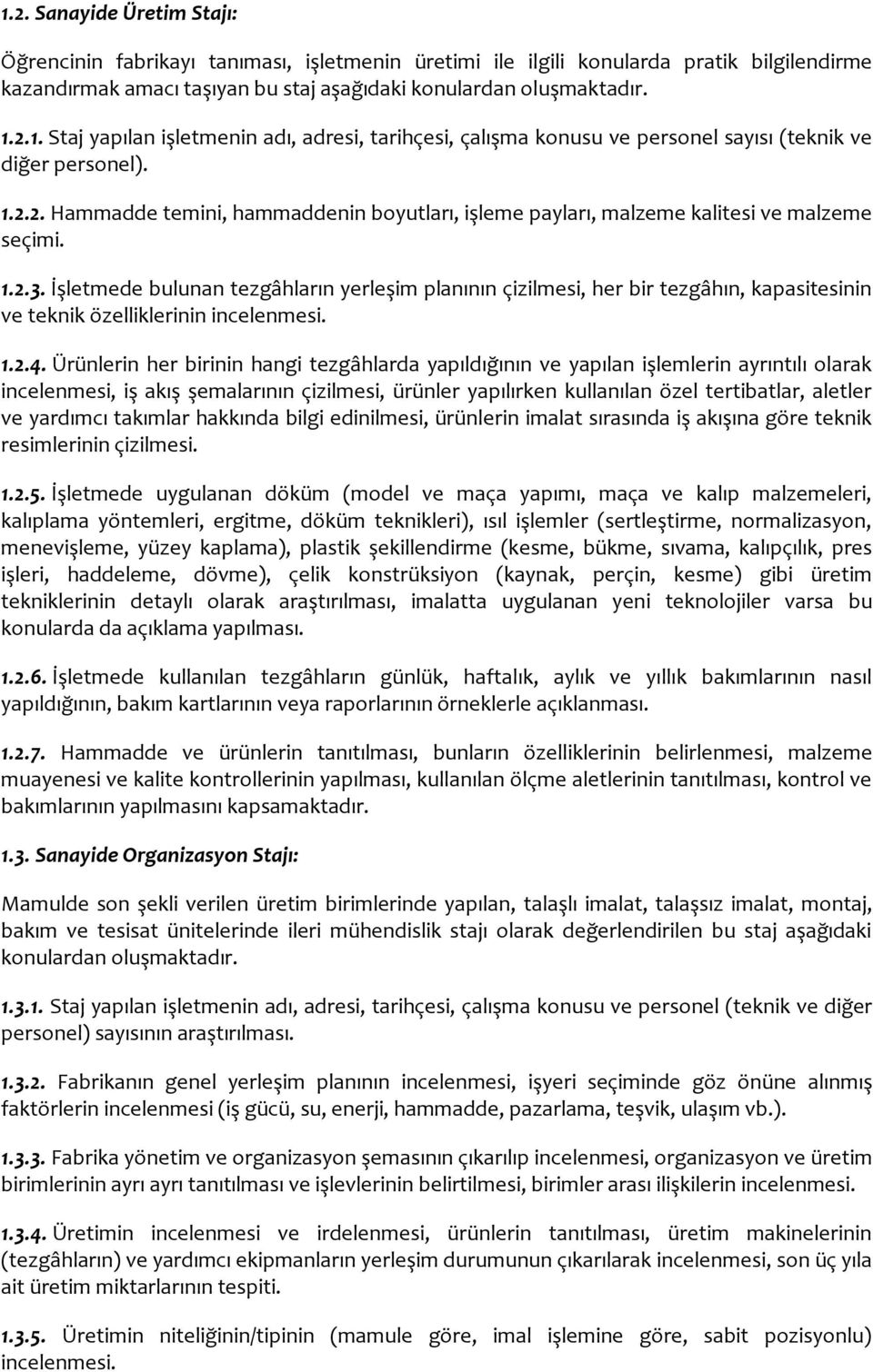 İşletmede bulunan tezgâhların yerleşim planının çizilmesi, her bir tezgâhın, kapasitesinin ve teknik özelliklerinin incelenmesi. 1.2.4.