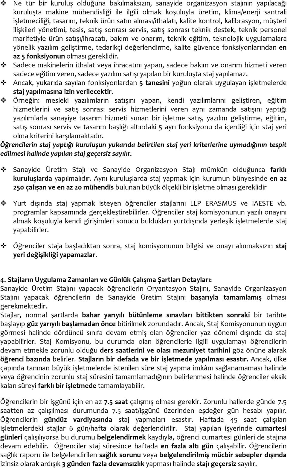 satışı/ihracatı, bakım ve onarım, teknik eğitim, teknolojik uygulamalara yönelik yazılım geliştirme, tedarikçi değerlendirme, kalite güvence fonksiyonlarından en az 5 fonksiyonun olması gereklidir.