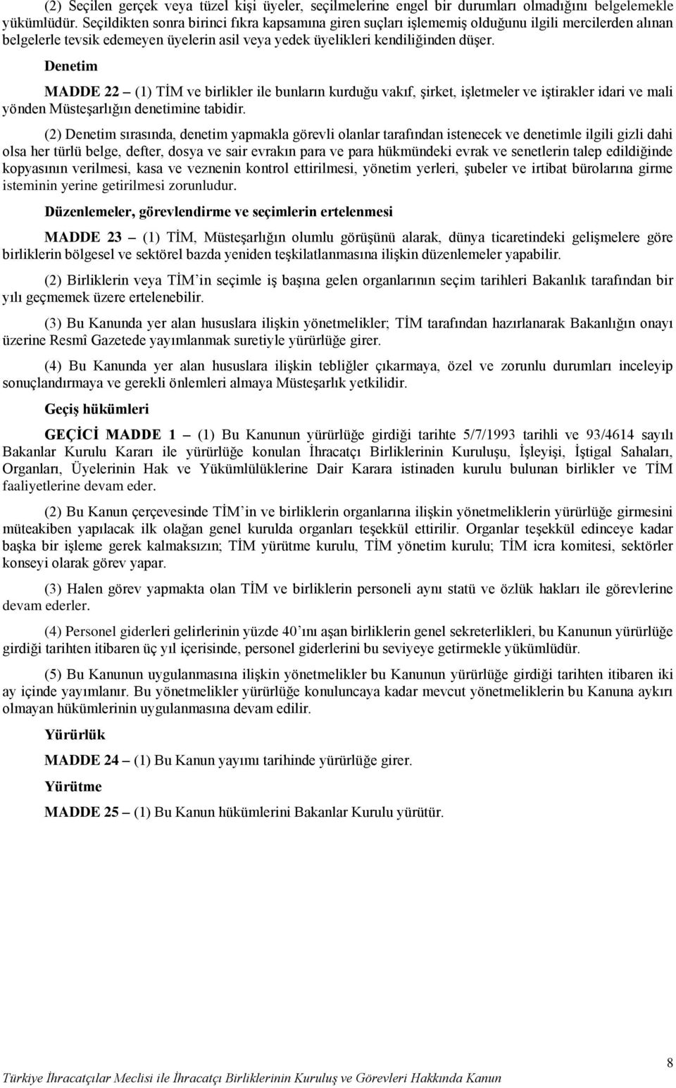 Denetim MADDE 22 (1) TİM ve birlikler ile bunların kurduğu vakıf, şirket, işletmeler ve iştirakler idari ve mali yönden Müsteşarlığın denetimine tabidir.