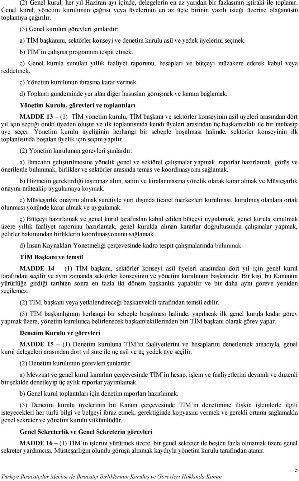 (3) Genel kurulun görevleri şunlardır: a) TİM başkanını, sektörler konseyi ve denetim kurulu asil ve yedek üyelerini seçmek. b) TİM in çalışma programını tespit etmek.