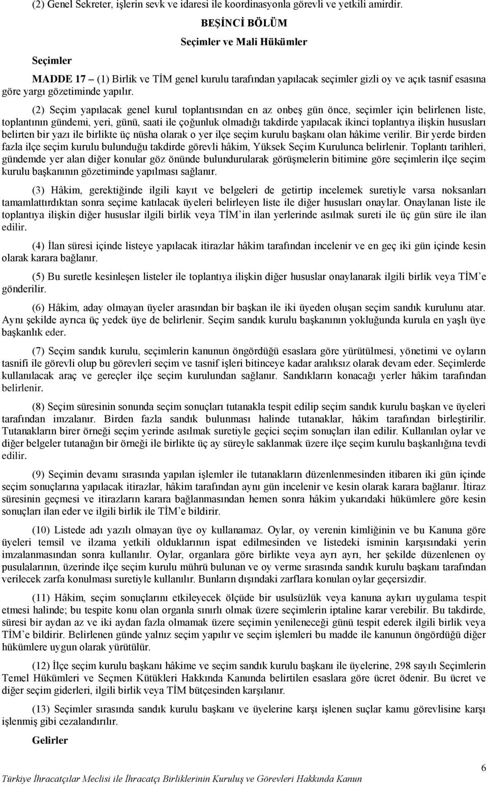 (2) Seçim yapılacak genel kurul toplantısından en az onbeş gün önce, seçimler için belirlenen liste, toplantının gündemi, yeri, günü, saati ile çoğunluk olmadığı takdirde yapılacak ikinci toplantıya