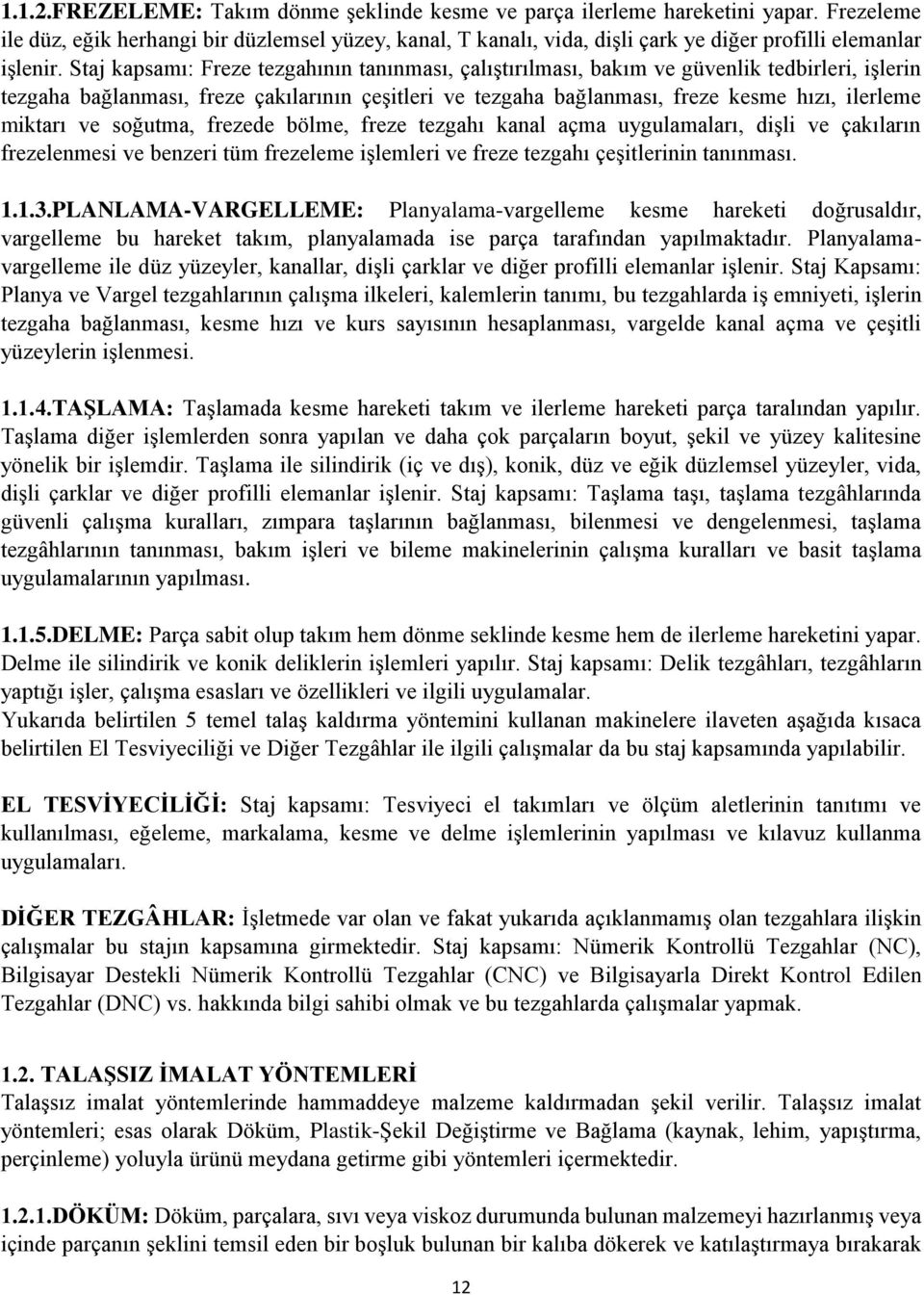 Staj kapsamı: Freze tezgahının tanınması, çalıştırılması, bakım ve güvenlik tedbirleri, işlerin tezgaha bağlanması, freze çakılarının çeşitleri ve tezgaha bağlanması, freze kesme hızı, ilerleme