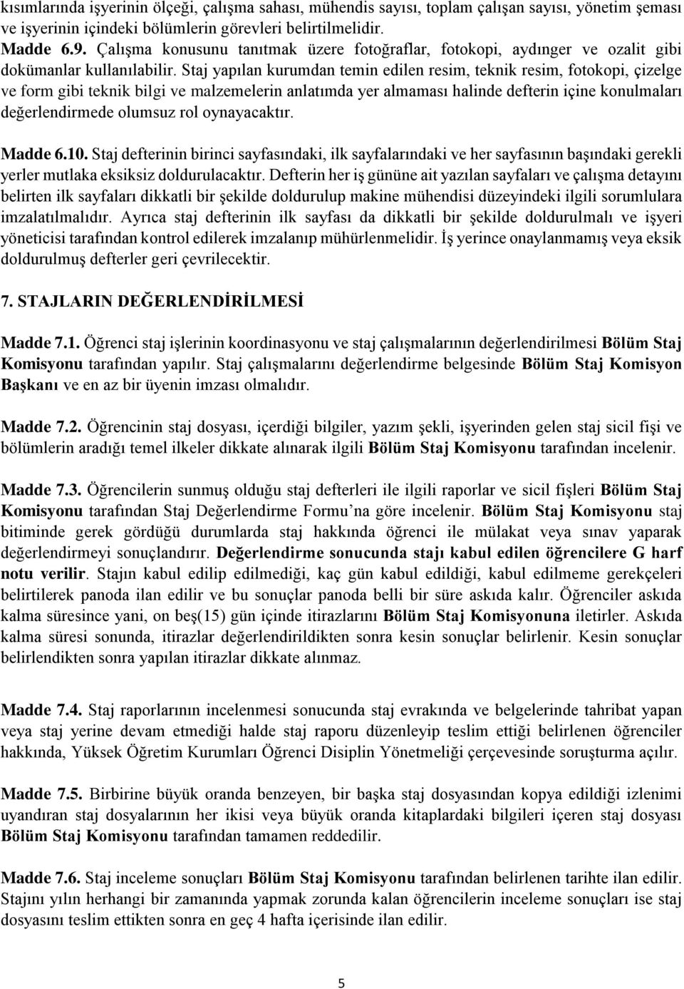 Staj yapılan kurumdan temin edilen resim, teknik resim, fotokopi, çizelge ve form gibi teknik bilgi ve malzemelerin anlatımda yer almaması halinde defterin içine konulmaları değerlendirmede olumsuz