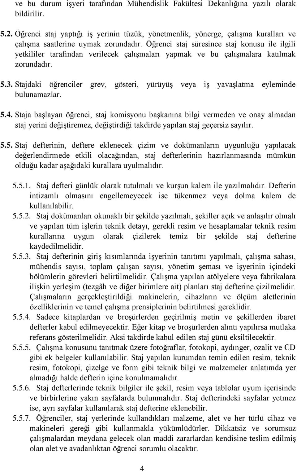 Öğrenci staj süresince staj konusu ile ilgili yetkililer tarafından verilecek çalışmaları yapmak ve bu çalışmalara katılmak zorundadır. 5.3.