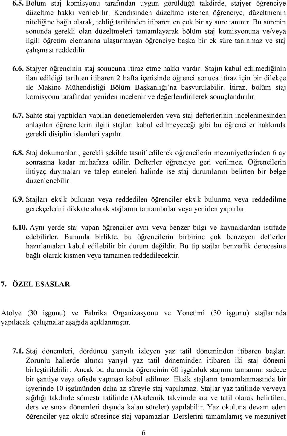 Bu sürenin sonunda gerekli olan düzeltmeleri tamamlayarak bölüm staj komisyonuna ve/veya ilgili öğretim elemanına ulaştırmayan öğrenciye başka bir ek süre tanınmaz ve staj çalışması reddedilir. 6.