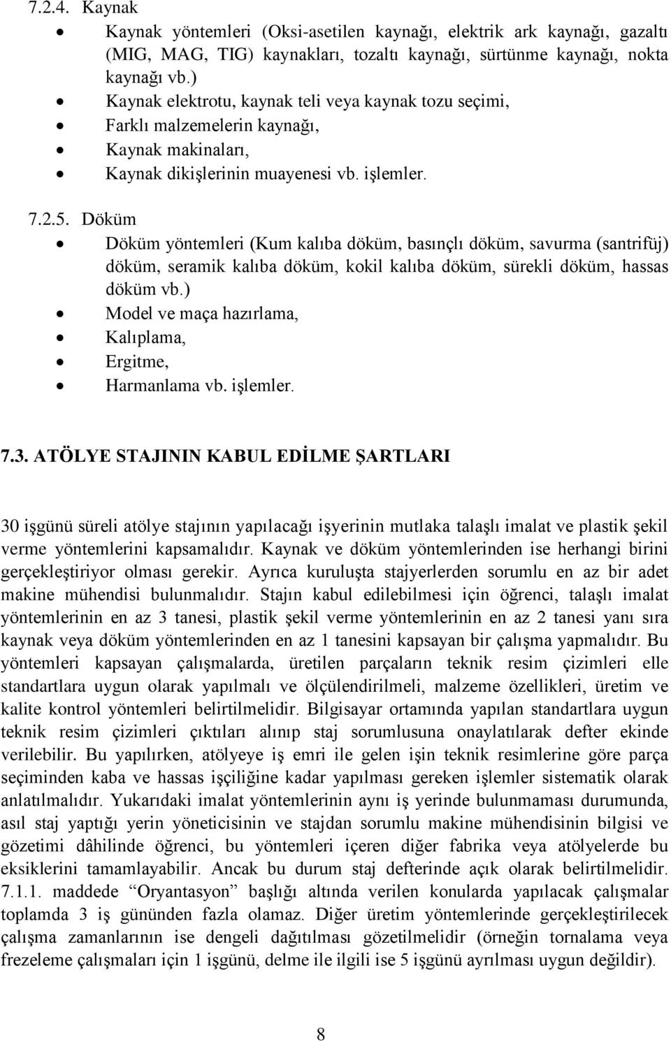 Döküm Döküm yöntemleri (Kum kalıba döküm, basınçlı döküm, savurma (santrifüj) döküm, seramik kalıba döküm, kokil kalıba döküm, sürekli döküm, hassas döküm vb.