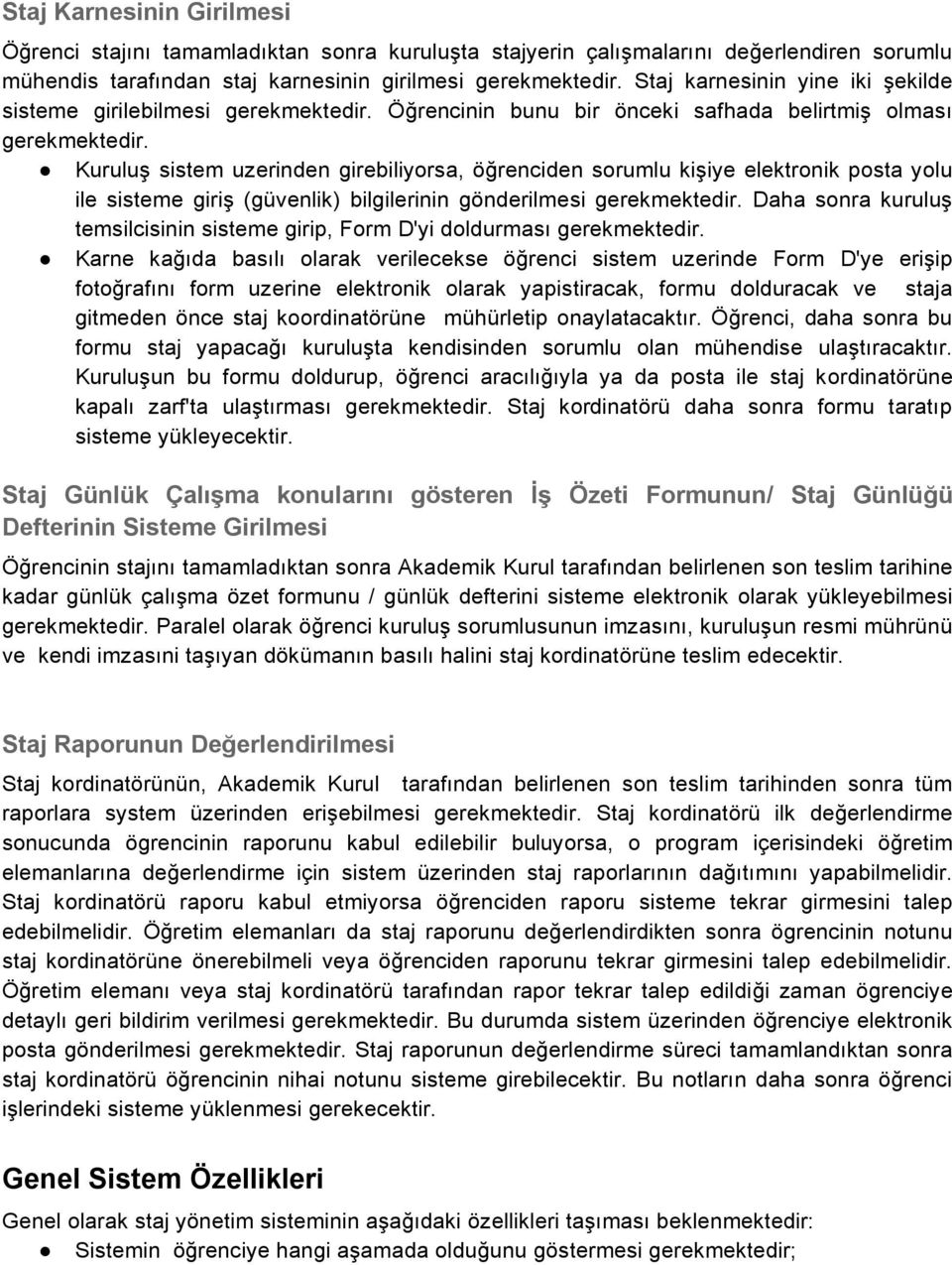 Kuruluş sistem uzerinden girebiliyorsa, öğrenciden sorumlu kişiye elektronik posta yolu ile sisteme giriş (güvenlik) bilgilerinin gönderilmesi gerekmektedir.