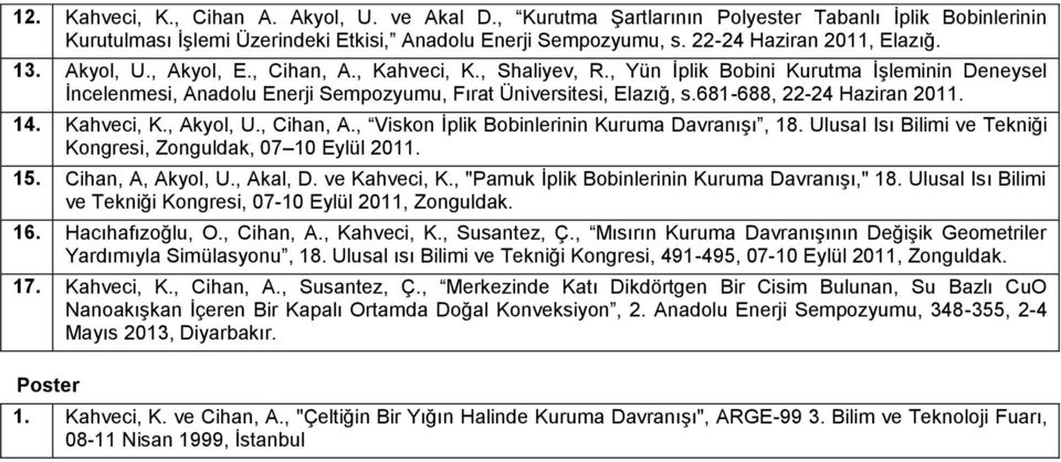 681-688, 22-24 Haziran 2011. 14. Kahveci, K., Akyol, U., Cihan, A., Viskon İplik Bobinlerinin Kuruma Davranışı, 18. Ulusal Isı Bilimi ve Tekniği Kongresi, Zonguldak, 07 10 Eylül 2011. 15.