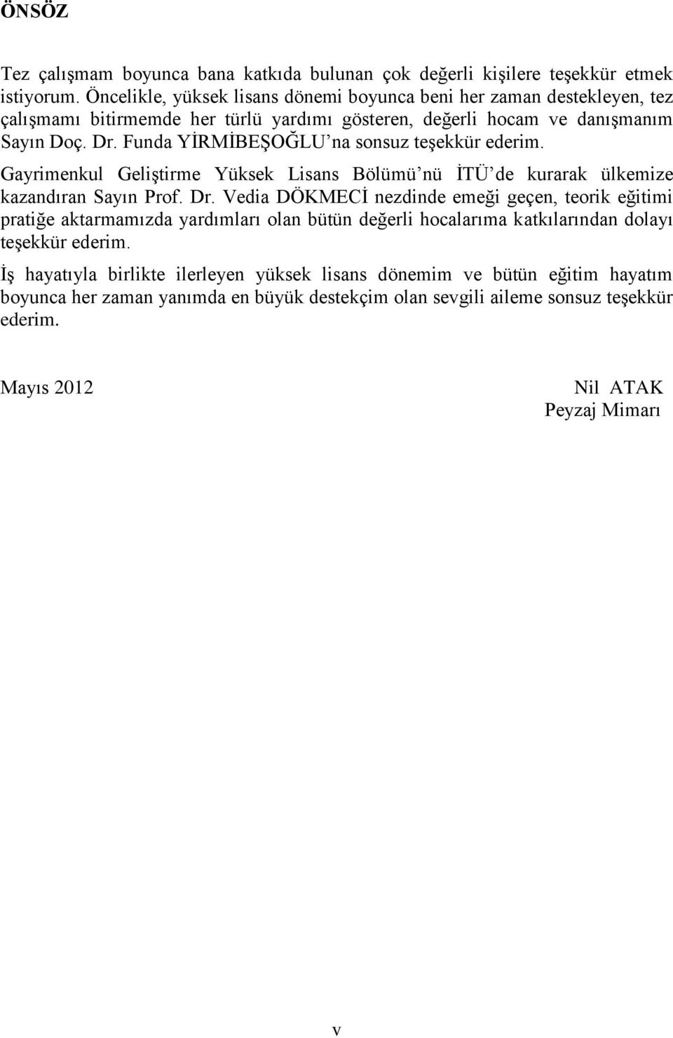 Funda YİRMİBEŞOĞLU na sonsuz teşekkür ederim. Gayrimenkul Geliştirme Yüksek Lisans Bölümü nü İTÜ de kurarak ülkemize kazandıran Sayın Prof. Dr.