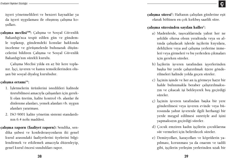 Sosyal Güvenlik Bakanlığı nın sürekli kurulu. Çalışma Meclisi yılda en az bir kere toplanır. İşçi, işveren ve kamu temsilcilerinden oluşan bir sosyal diyalog kuruludur. çalışma ortamı 14 : 1.