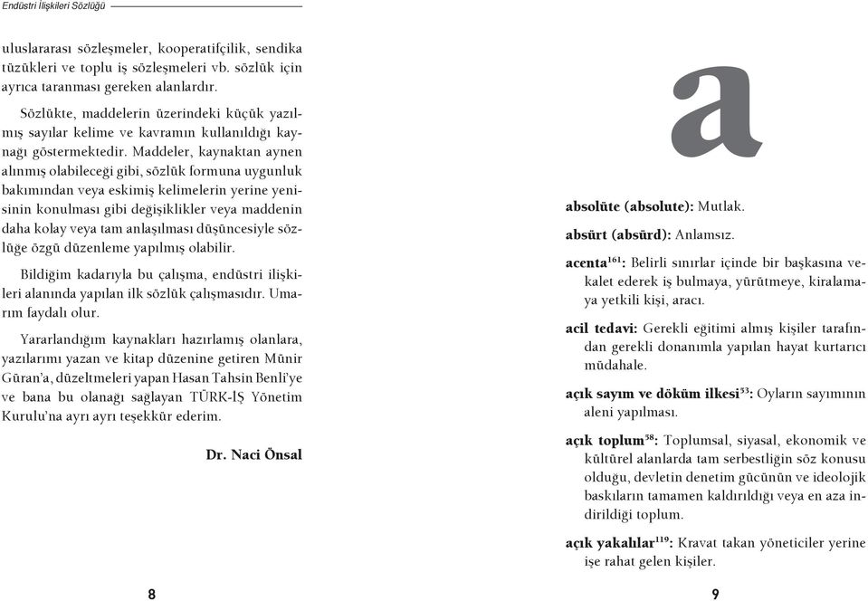 Maddeler, kaynaktan aynen alınmış olabileceği gibi, sözlük formuna uygunluk bakımından veya eskimiş kelimelerin yerine yenisinin konulması gibi değişiklikler veya maddenin daha kolay veya tam