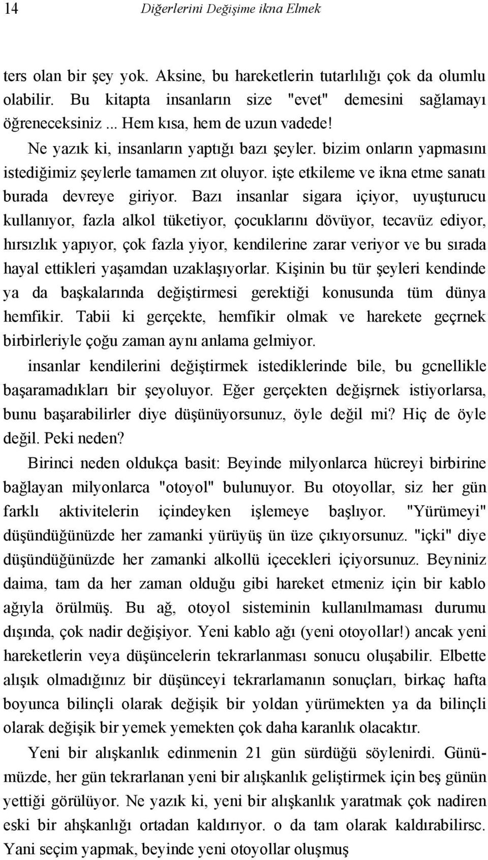 Bazı insanlar sigara içiyor, uyuşturucu kullanıyor, fazla alkol tüketiyor, çocuklarını dövüyor, tecavüz ediyor, hırsızlık yapıyor, çok fazla yiyor, kendilerine zarar veriyor ve bu sırada hayal