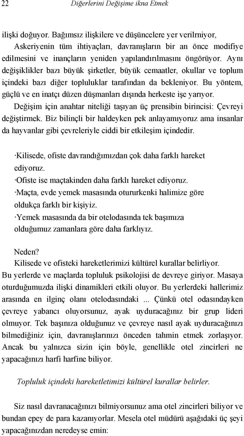 Aynı değişiklikler bazı büyük şirketler, büyük cemaatler, okullar ve toplum içindeki bazı diğer topluluklar tarafından da bekleniyor.