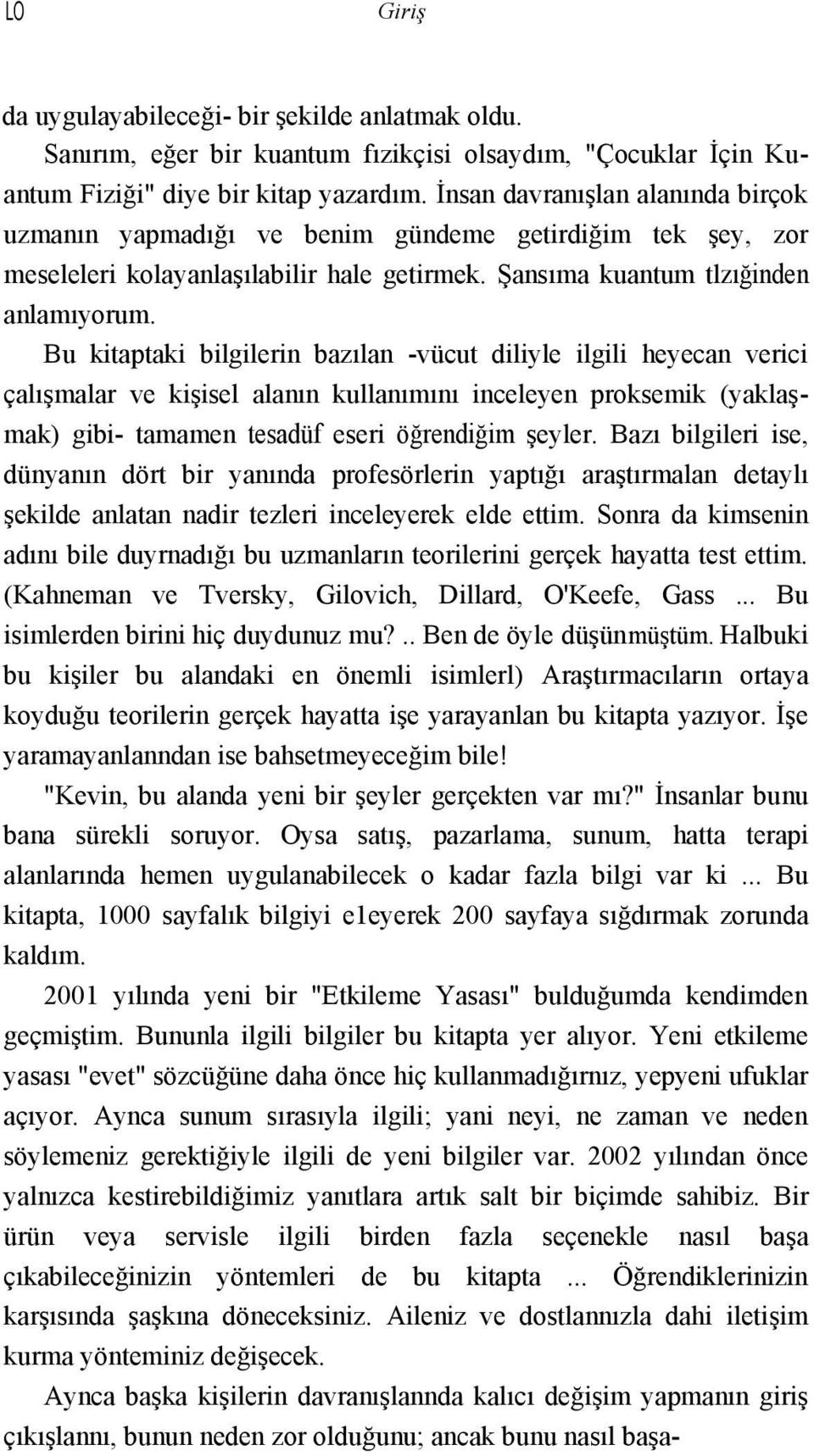 Bu kitaptaki bilgilerin bazılan -vücut diliyle ilgili heyecan verici çalışmalar ve kişisel alanın kullanımını inceleyen proksemik (yaklaşmak) gibi- tamamen tesadüf eseri öğrendiğim şeyler.