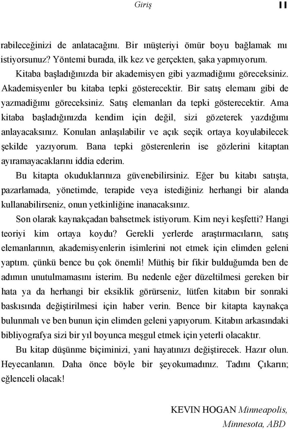 Satış elemanları da tepki gösterecektir. Ama kitaba başladığınızda kendim için değil, sizi gözeterek yazdığımı anlayacaksınız.