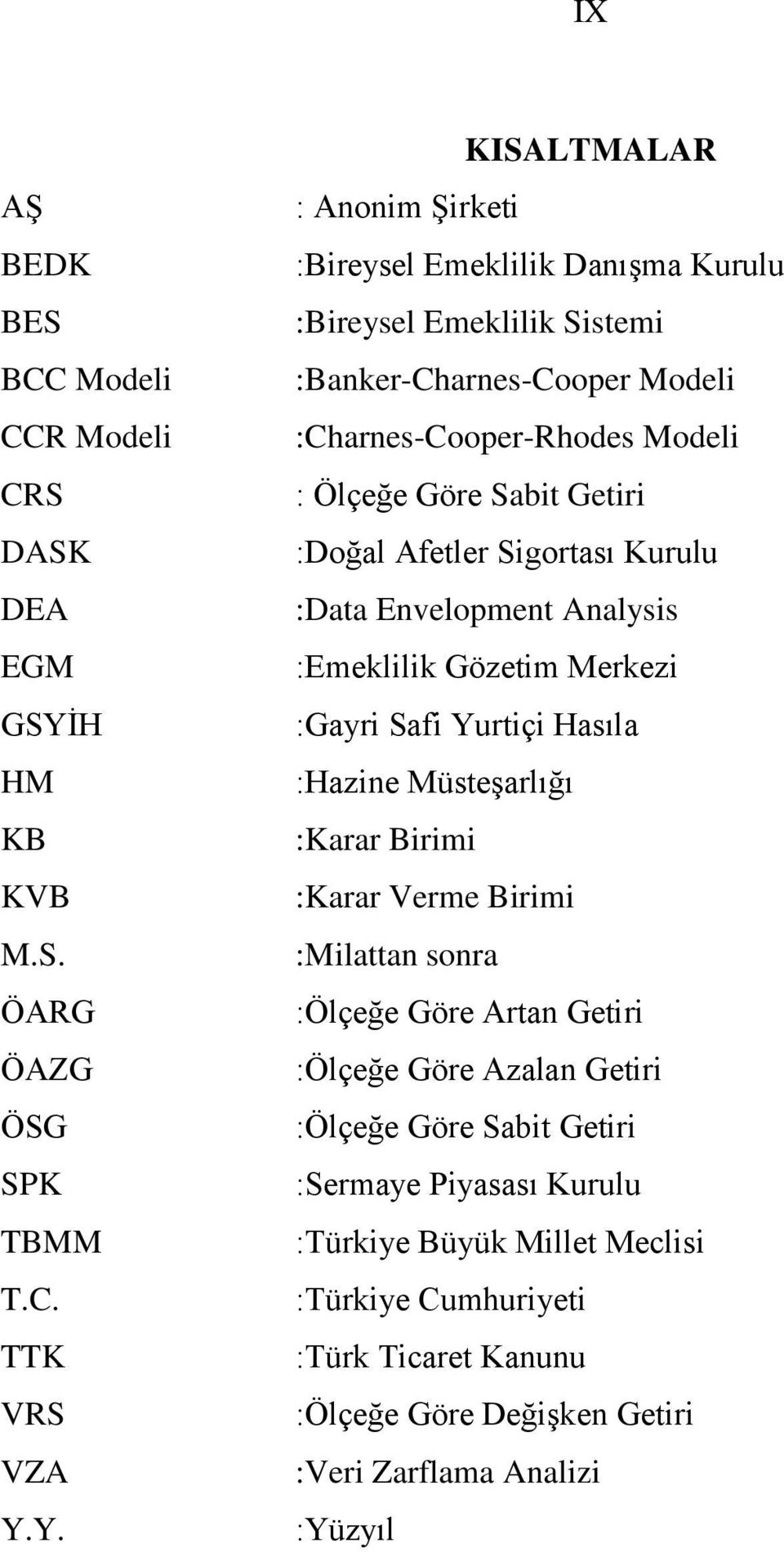 Y. KISALTMALAR : Anonim Şirketi :Bireysel Emeklilik Danışma Kurulu :Bireysel Emeklilik Sistemi :Banker-Charnes-Cooper Modeli :Charnes-Cooper-Rhodes Modeli : Ölçeğe Göre Sabit