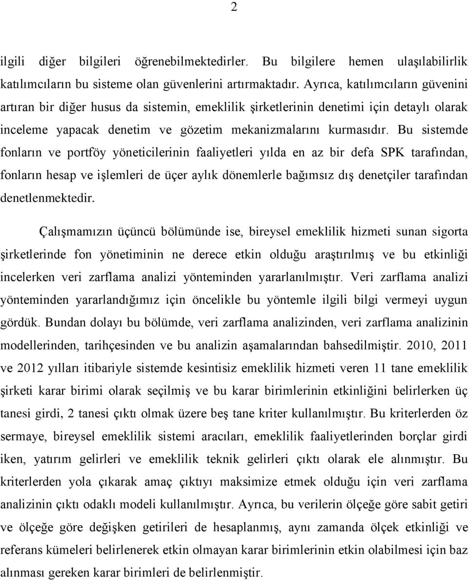 Bu sistemde fonların ve portföy yöneticilerinin faaliyetleri yılda en az bir defa SPK tarafından, fonların hesap ve işlemleri de üçer aylık dönemlerle bağımsız dış denetçiler tarafından